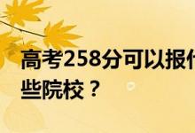 高考258分可以报什么大学？258分可以上哪些院校？