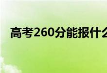 高考260分能报什么？260能分哪些院校？