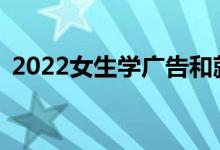 2022女生学广告和就业好吗？待遇怎么样？