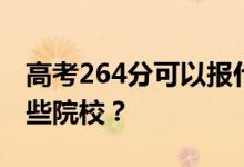 高考264分可以报什么大学？264分可以上哪些院校？