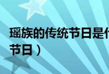 瑶族的传统节日是什么？（瑶族共有多少传统节日）