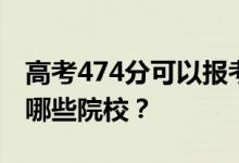 高考474分可以报考哪些大学？474分可以上哪些院校？