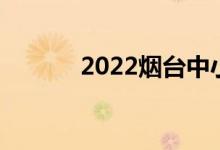 2022烟台中小学暑假时间公布