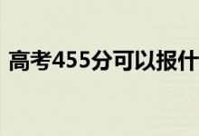 高考455分可以报什么？455能分哪些院校？