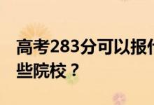 高考283分可以报什么大学？283分可以上哪些院校？