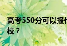 高考550分可以报什么？550分可以上哪些院校？