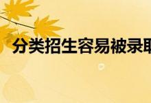 分类招生容易被录取吗？录取概率有多大？
