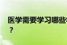 医学需要学习哪些学科 选择哪些学科比较好？