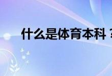 什么是体育本科？高校的专业有哪些？