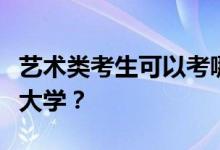 艺术类考生可以考哪些大学？艺术生如何选择大学？