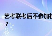 艺考联考后不参加校考可以吗？学校考试好吗？