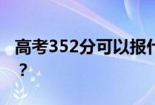 高考352分可以报什么？352可以上哪些院校？