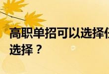 高职单招可以选择任何专业吗？单招专业如何选择？
