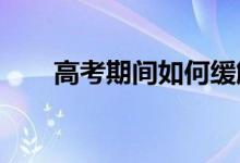 高考期间如何缓解心理紧张稳定情绪