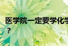 医学院一定要学化学吗？哪些专业不用选化学？