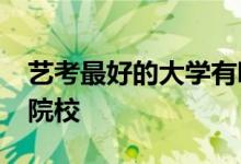 艺考最好的大学有哪些？2022年最好的艺术院校