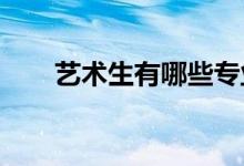 艺术生有哪些专业 哪些专业好就业？