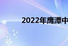 2022年鹰潭中考时间及考试科目
