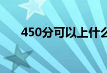 450分可以上什么大学？哪个学校好？