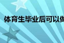 体育生毕业后可以做什么工作 出路是什么？