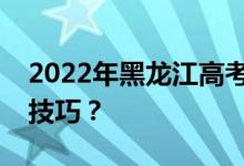 2022年黑龙江高考志愿录取规则有哪些填报技巧？