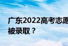 广东2022高考志愿有补录吗？如何检查是否被录取？