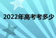 2022年高考考多少？你什么时候做志愿者？