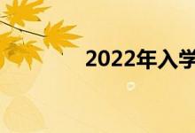 2022年入学需要注意什么？