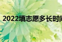 2022填志愿多长时间最好？填报志愿的方法