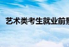 艺术类考生就业前景如何？找工作容易吗？
