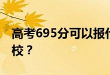 高考695分可以报什么？695分可以上哪些院校？