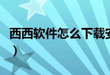 西西软件怎么下载安装（西西软件盒怎么安装）