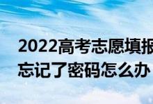 2022高考志愿填报后可以改密码吗？如果我忘记了密码怎么办？