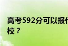 高考592分可以报什么？592分可以上哪些院校？