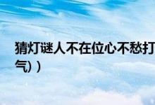 猜灯谜人不在位心不愁打一节气（人不在位心不愁 (打一节气)）