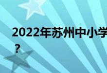 2022年苏州中小学暑期开学时间是什么时候？