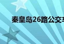 秦皇岛26路公交车线路（出行更方便）
