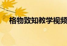 格物致知教学视频（格物致知通俗解释）