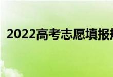 2022高考志愿填报规则是什么时候取消的？