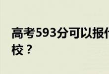 高考593分可以报什么？593分可以上哪些院校？