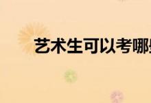 艺术生可以考哪些大学 哪些学校好？