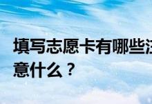 填写志愿卡有哪些注意事项？志愿服务需要注意什么？