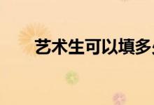 艺术生可以填多少学校 报多少志愿？