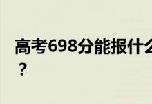 高考698分能报什么？698分可以上哪些院校？