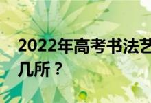 2022年高考书法艺术生保底的两所大学是哪几所？