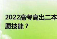 2022高考高出二本线10分 要不要冲压线报志愿技能？