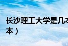 长沙理工大学是几本学校（长沙理工大学是几本）