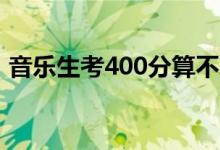 音乐生考400分算不算高（能上重点大学吗）