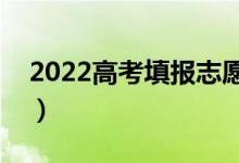 2022高考填报志愿什么时候结束（截止日期）