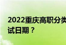 2022重庆高职分类考试技能测试考试时间考试日期？